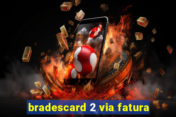 bradescard 2 via fatura